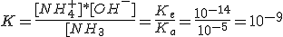 K =\frac{[NH_4^+]*[OH^-]}{[NH_3} =\frac{K_e}{K_a}=\frac{10^{-14}}{10^{-5}}=10^{-9}